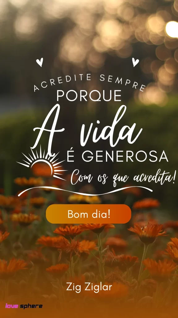 Acredite sempre, porque a vida é generosa para aqueles que acreditam nela.